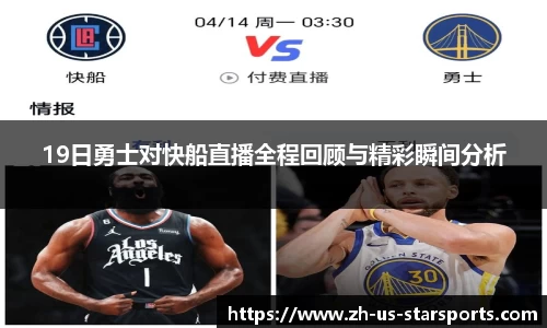 19日勇士对快船直播全程回顾与精彩瞬间分析