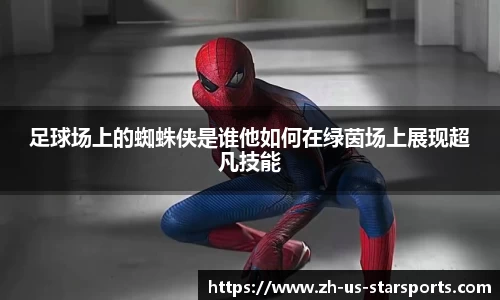 足球场上的蜘蛛侠是谁他如何在绿茵场上展现超凡技能