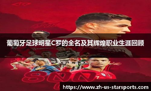 葡萄牙足球明星C罗的全名及其辉煌职业生涯回顾